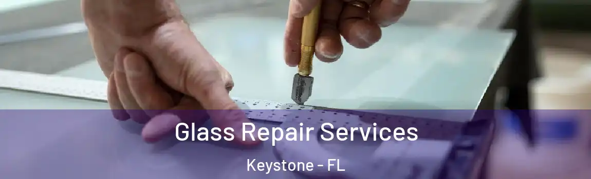Glass Repair Services Keystone - FL